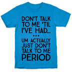 Don't Talk To Me Period T-Shirt