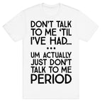 Don't Talk To Me Period T-Shirt
