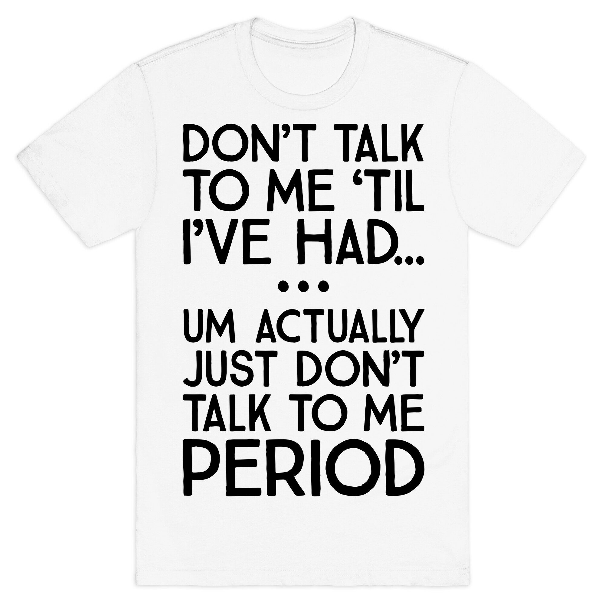 Don't Talk To Me Period T-Shirt