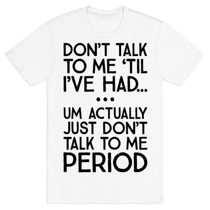 Don't Talk To Me Period T-Shirt