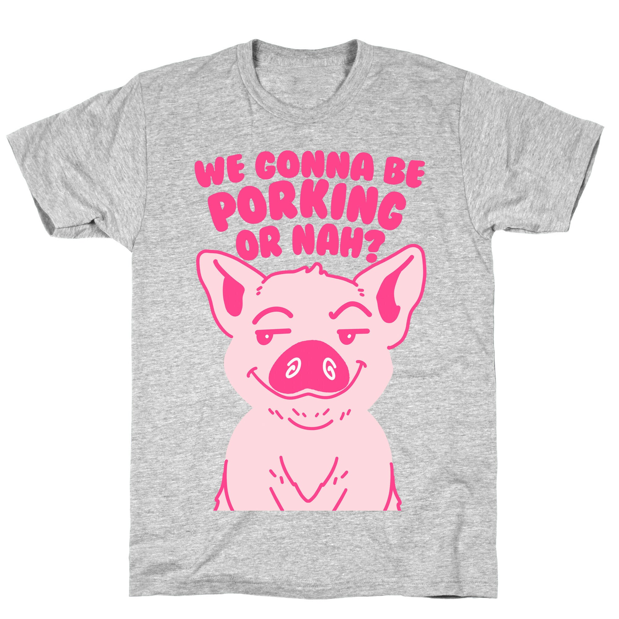 We Gonna be Porking or Nah? T-Shirt