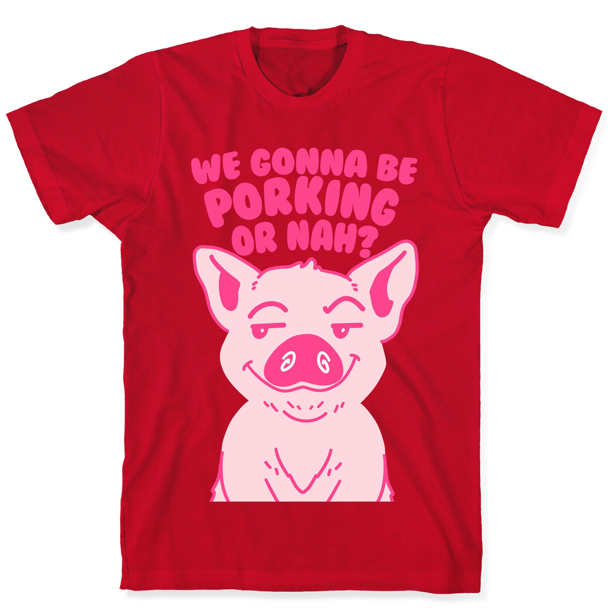 We Gonna be Porking or Nah? T-Shirt