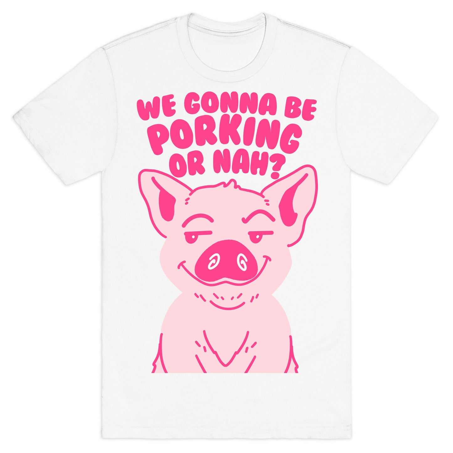 We Gonna be Porking or Nah? T-Shirt
