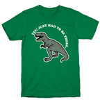 You Just Had To Be There Dinosaur T-Shirt