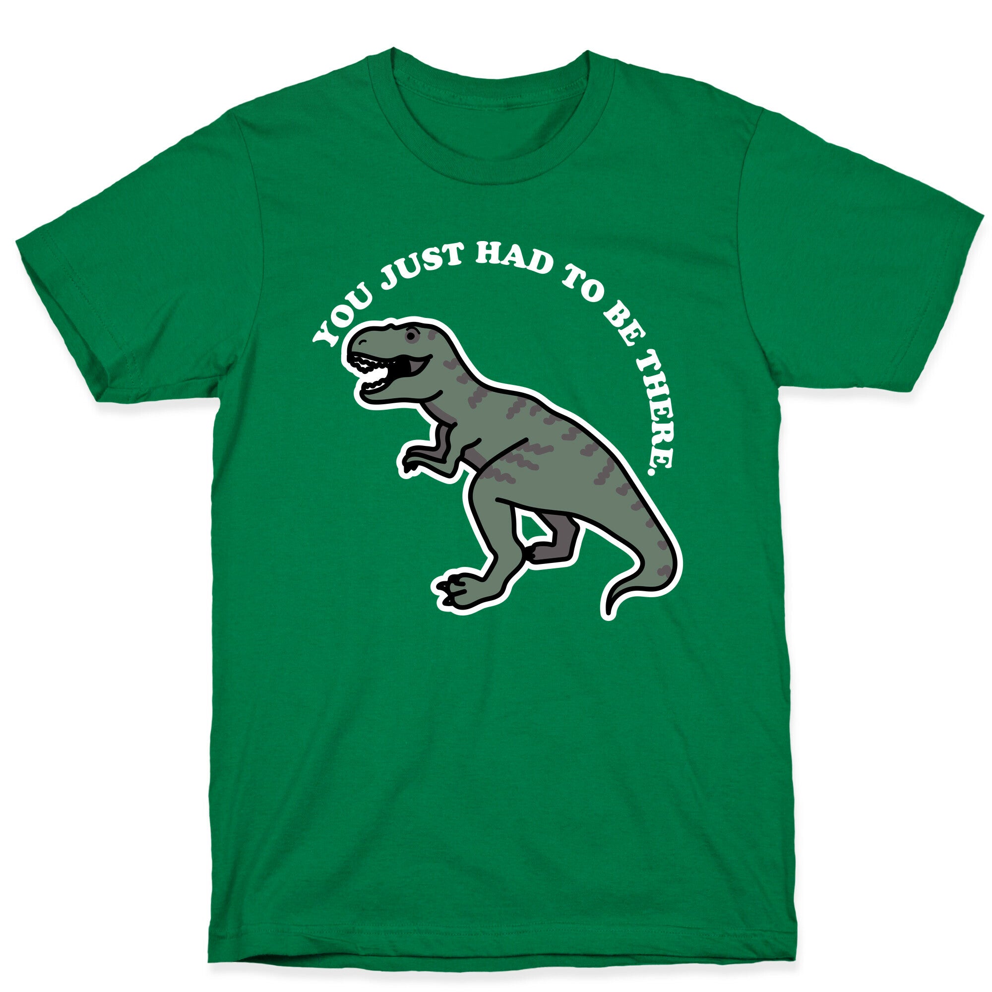 You Just Had To Be There Dinosaur T-Shirt
