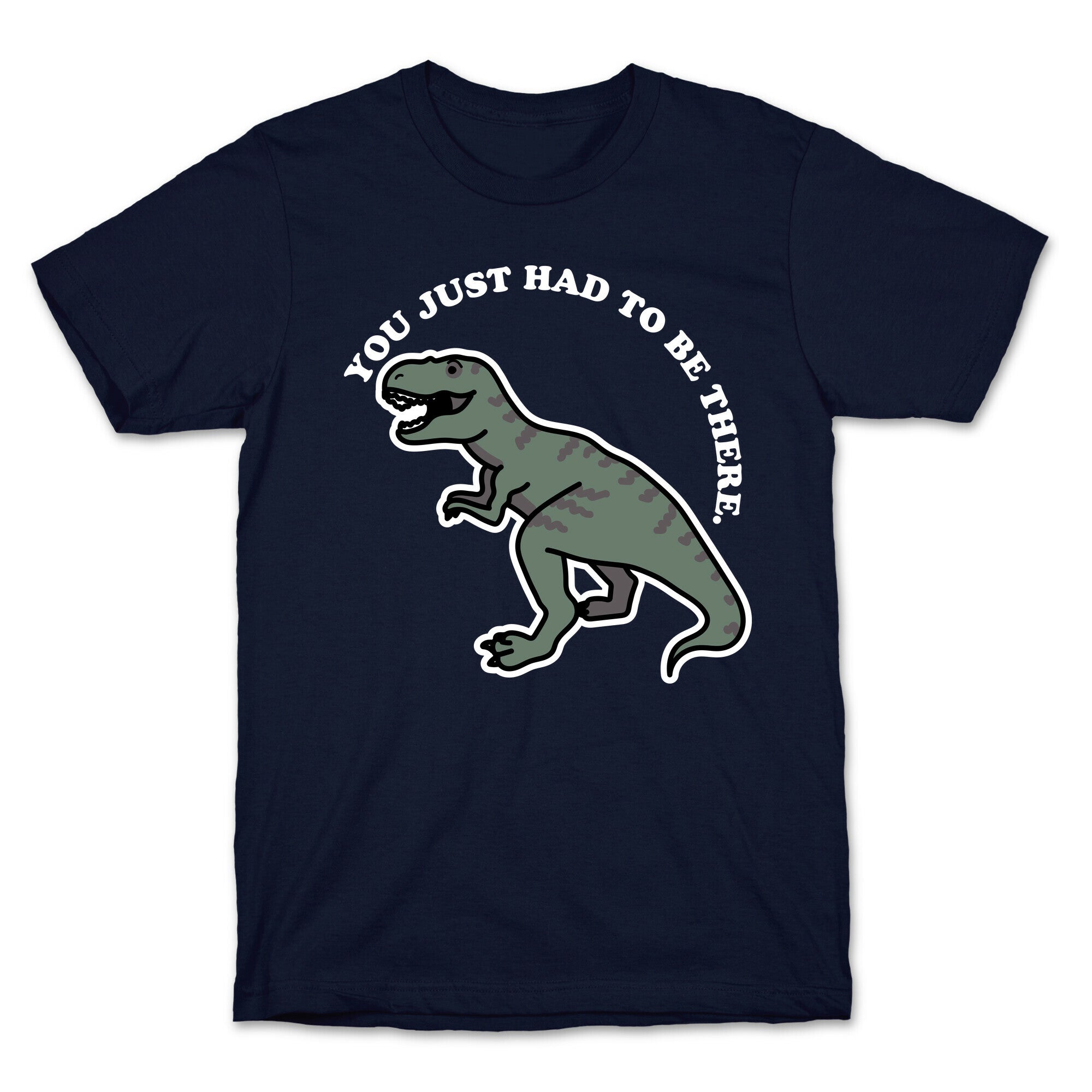 You Just Had To Be There Dinosaur T-Shirt