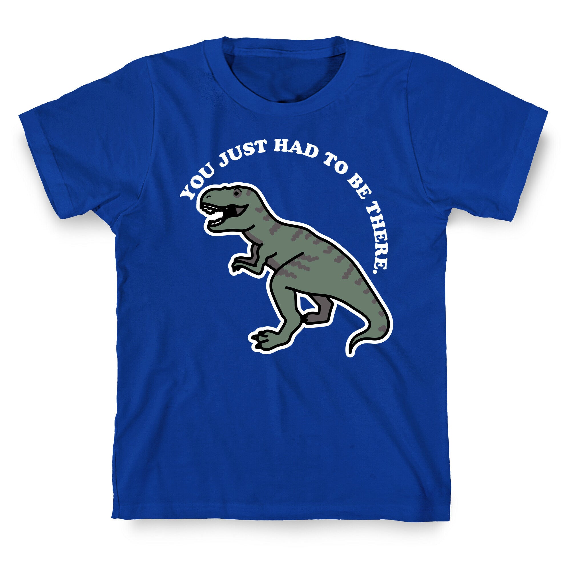 You Just Had To Be There Dinosaur T-Shirt