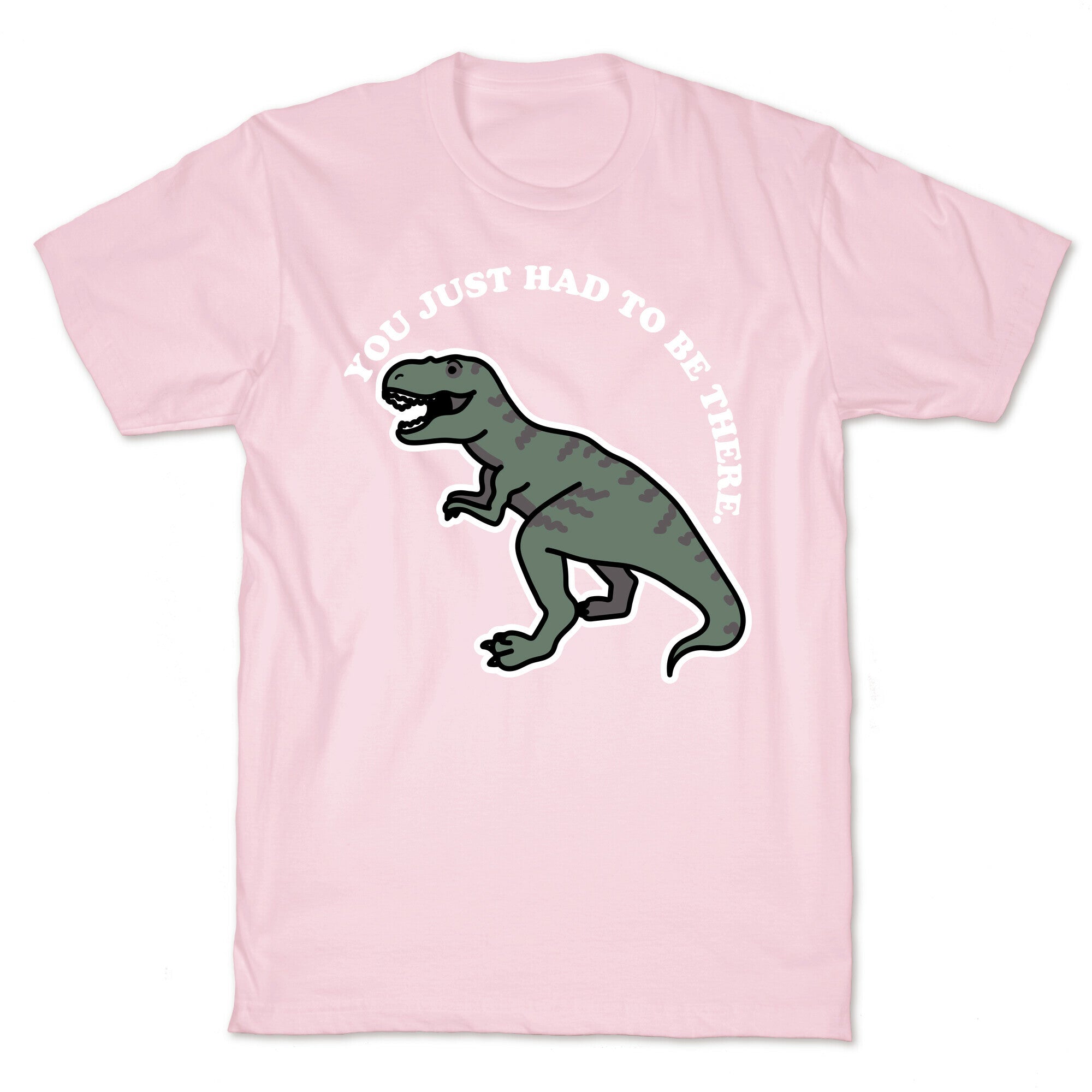 You Just Had To Be There Dinosaur T-Shirt