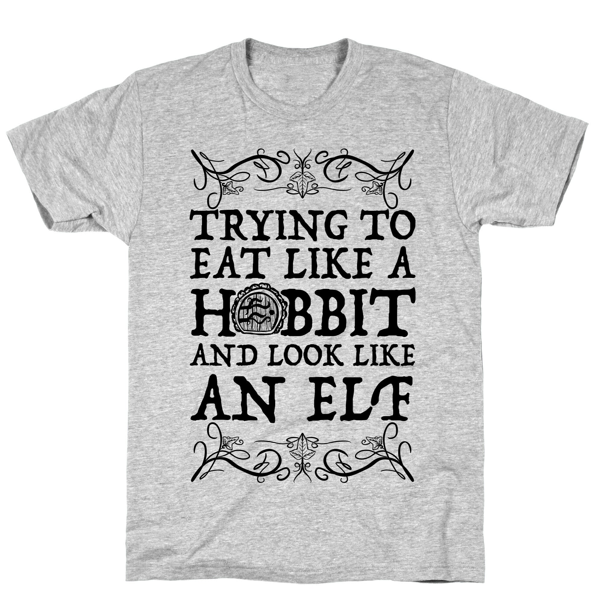 Trying To Eat Like a Hobbit and Look Like an Elf T-Shirt