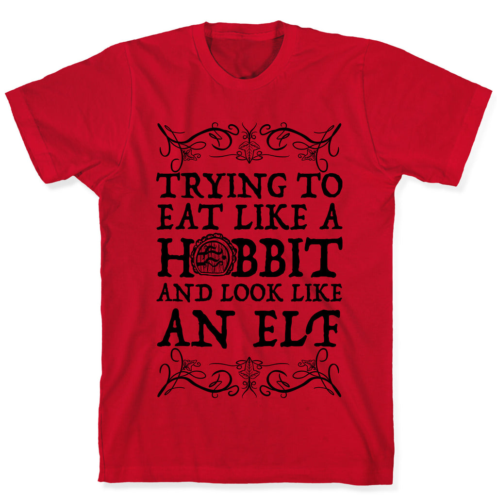 Trying To Eat Like a Hobbit and Look Like an Elf T-Shirt