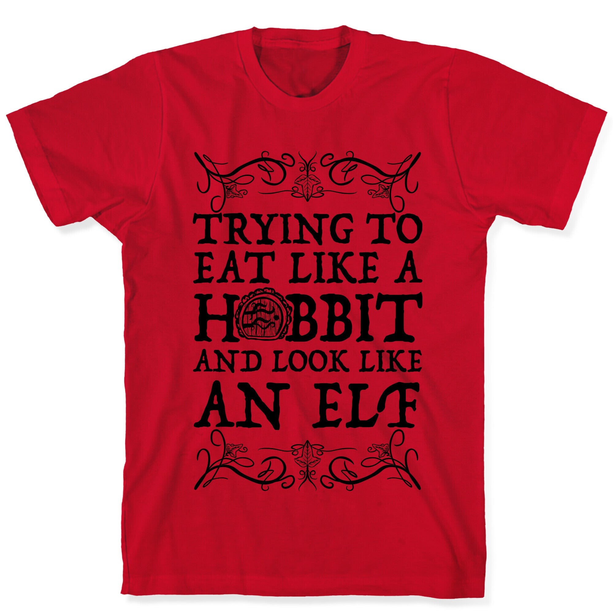 Trying To Eat Like a Hobbit and Look Like an Elf T-Shirt