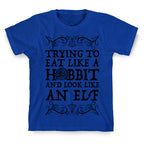 Trying To Eat Like a Hobbit and Look Like an Elf T-Shirt