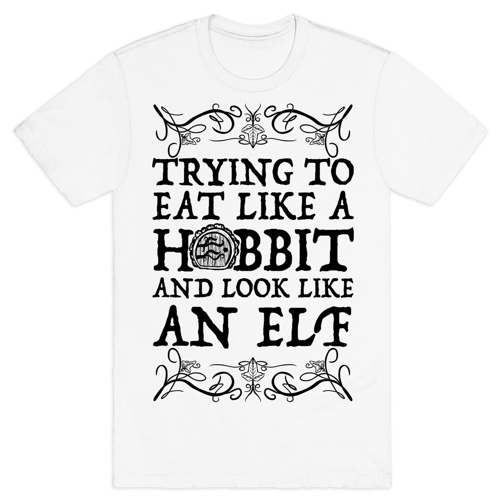 Trying To Eat Like a Hobbit and Look Like an Elf T-Shirt
