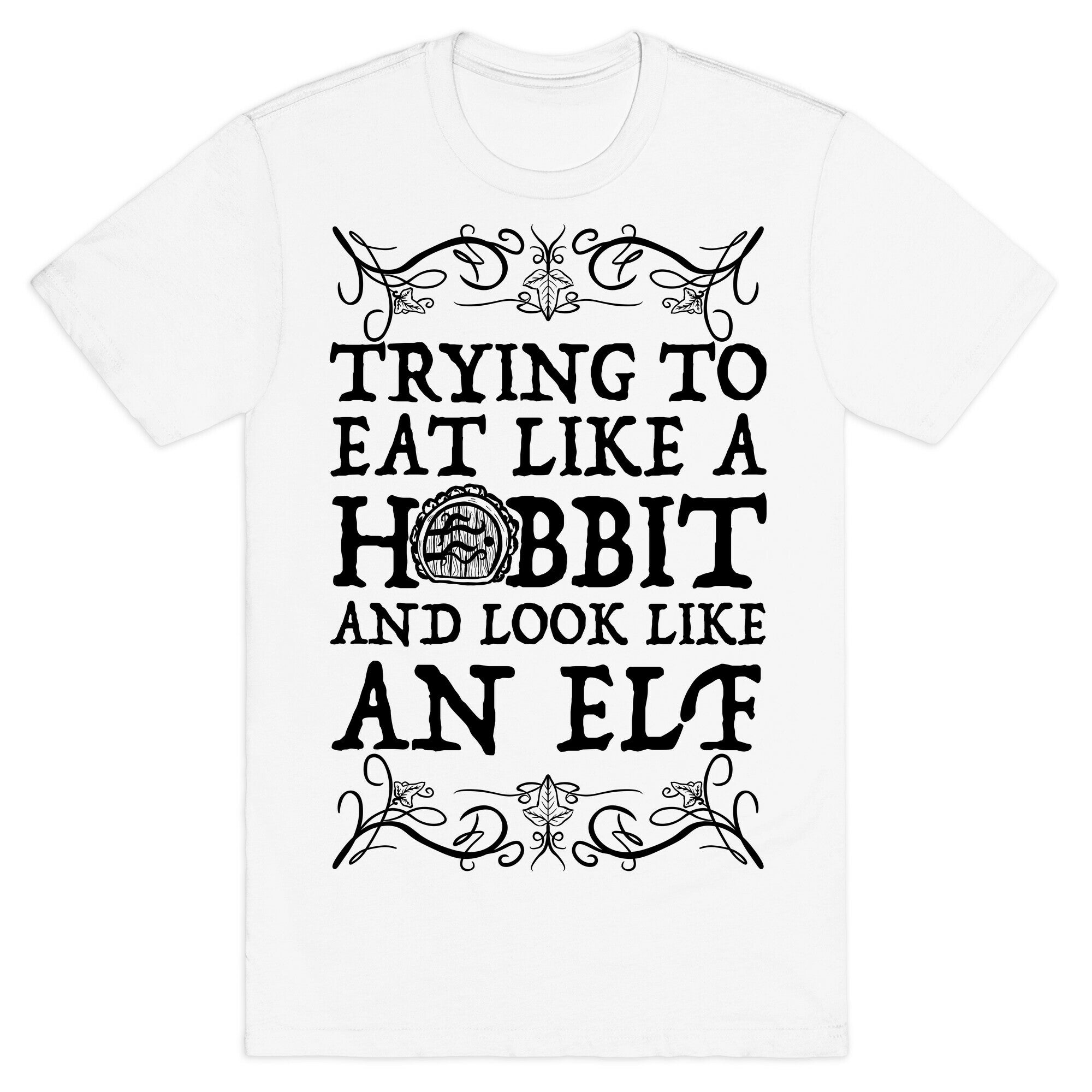 Trying To Eat Like a Hobbit and Look Like an Elf T-Shirt