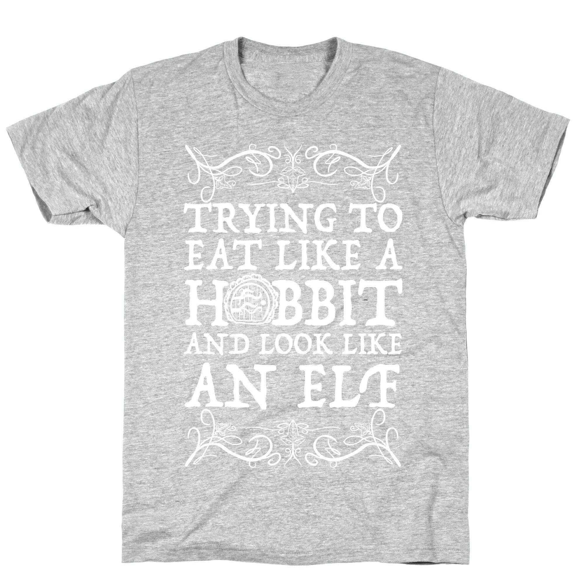 Trying To Eat Like a Hobbit and Look Like an Elf T-Shirt