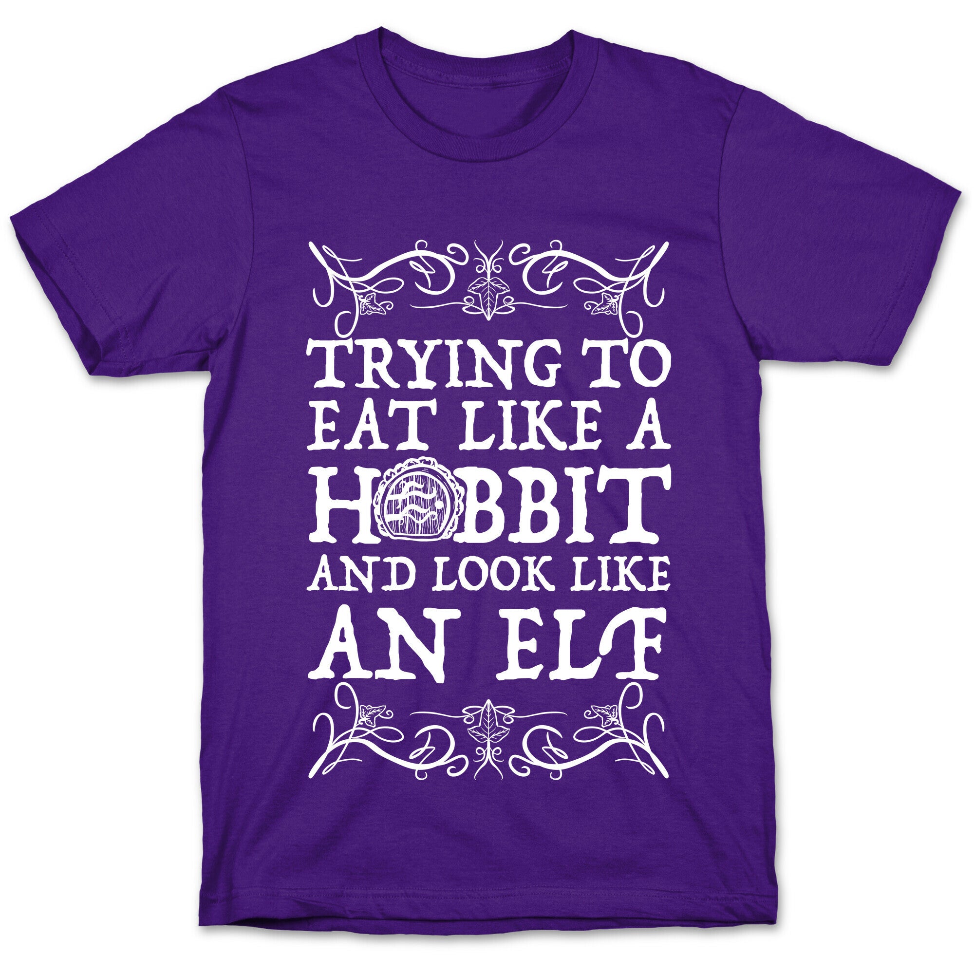 Trying To Eat Like a Hobbit and Look Like an Elf T-Shirt