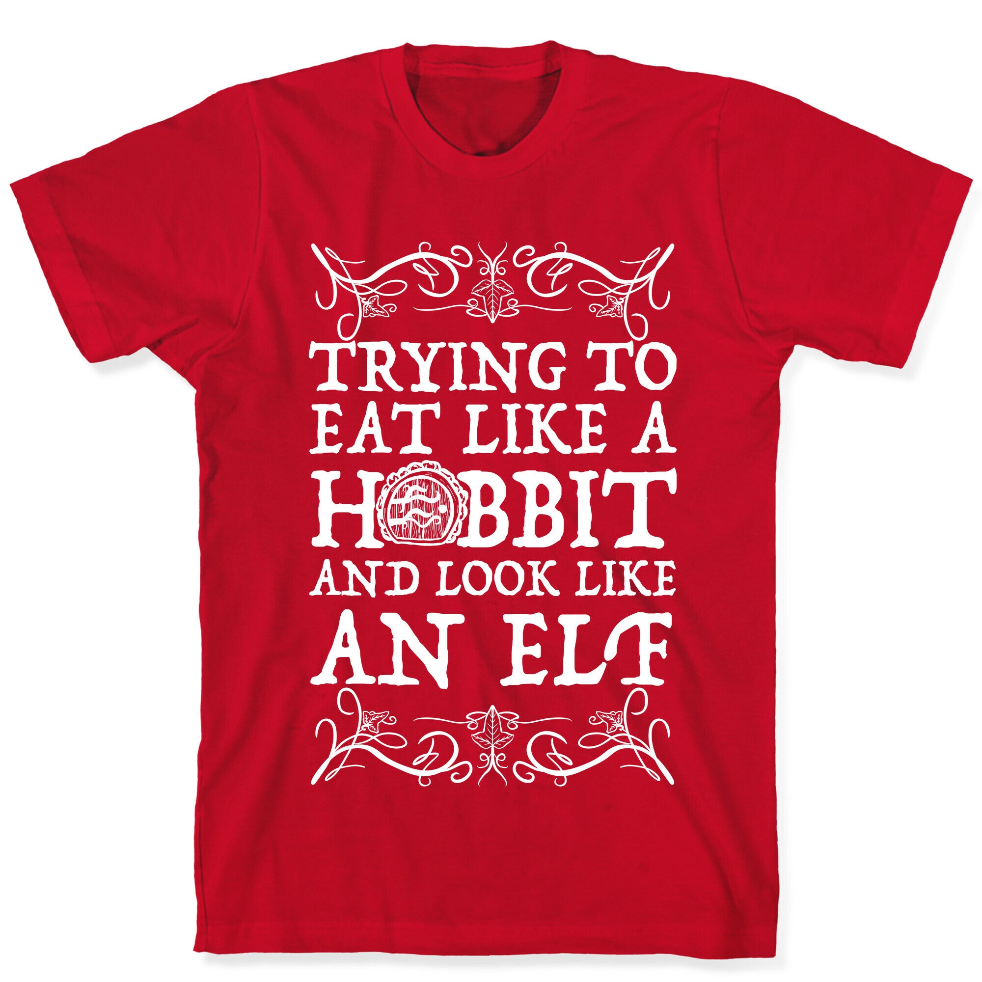 Trying To Eat Like a Hobbit and Look Like an Elf T-Shirt
