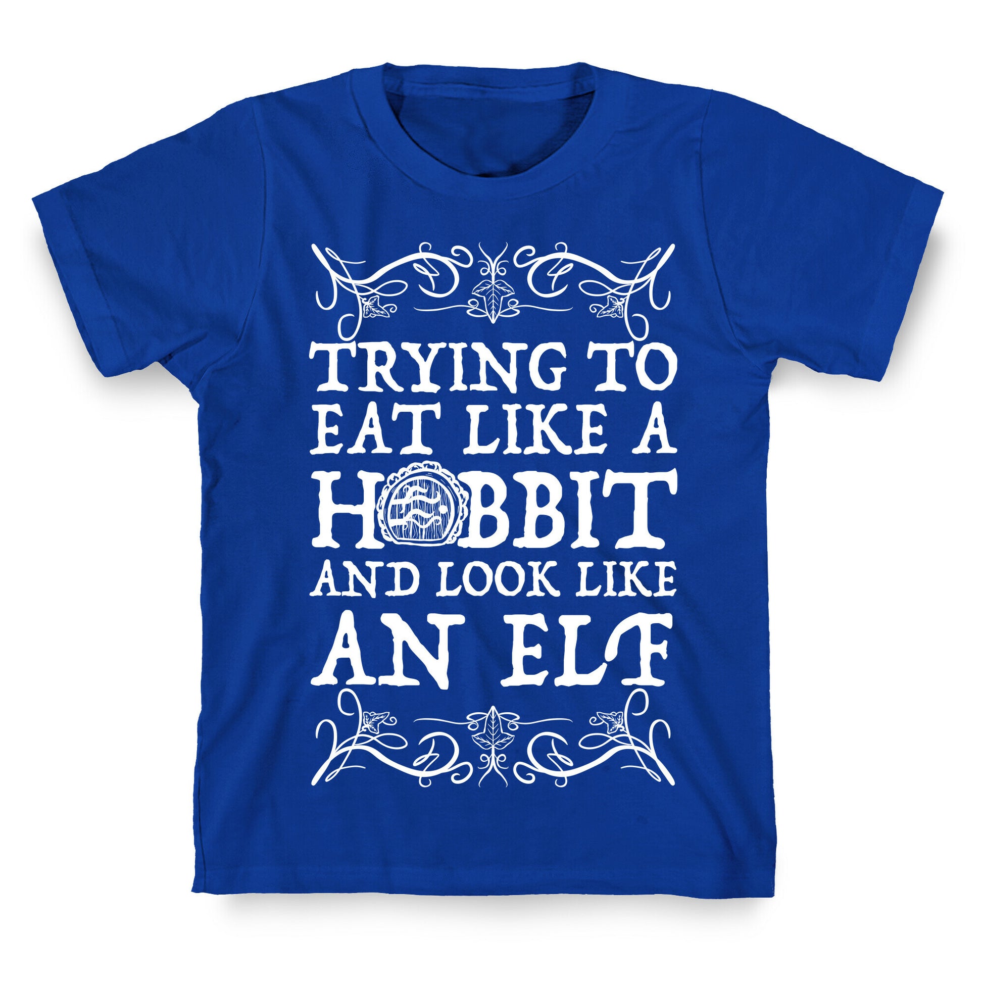 Trying To Eat Like a Hobbit and Look Like an Elf T-Shirt