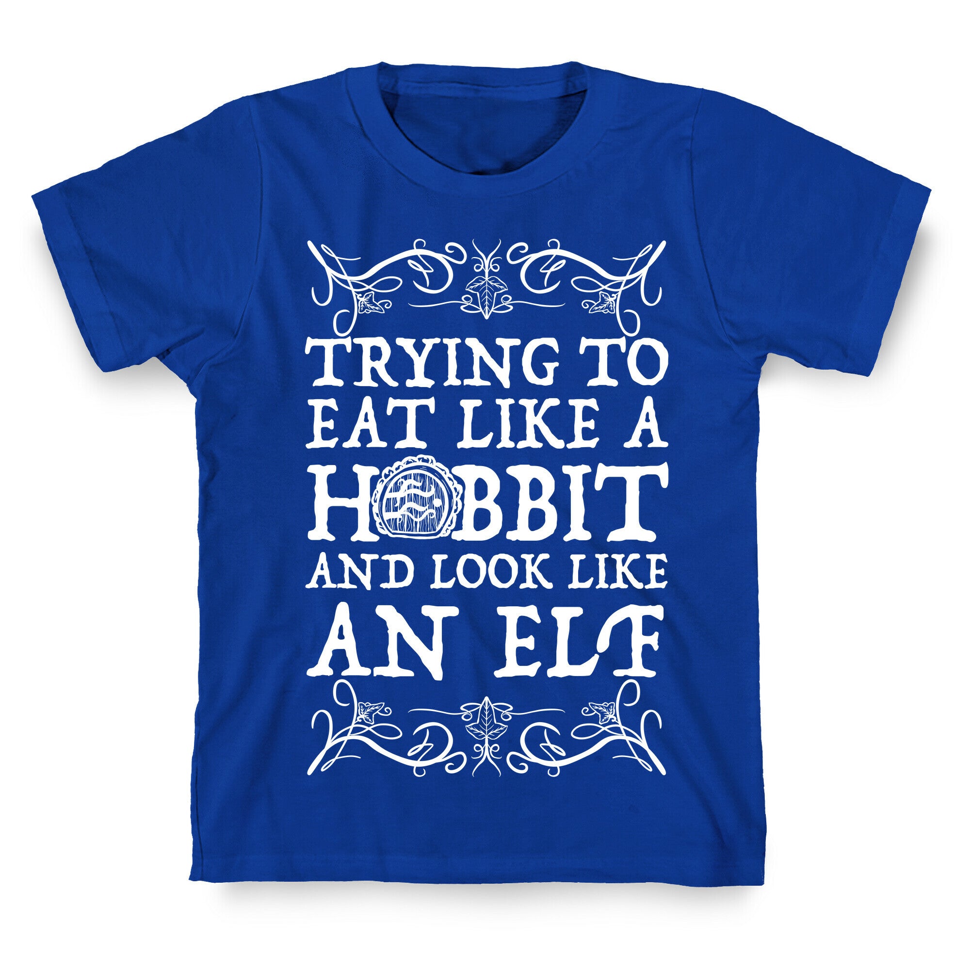 Trying To Eat Like a Hobbit and Look Like an Elf T-Shirt