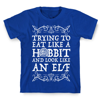Trying To Eat Like a Hobbit and Look Like an Elf T-Shirt