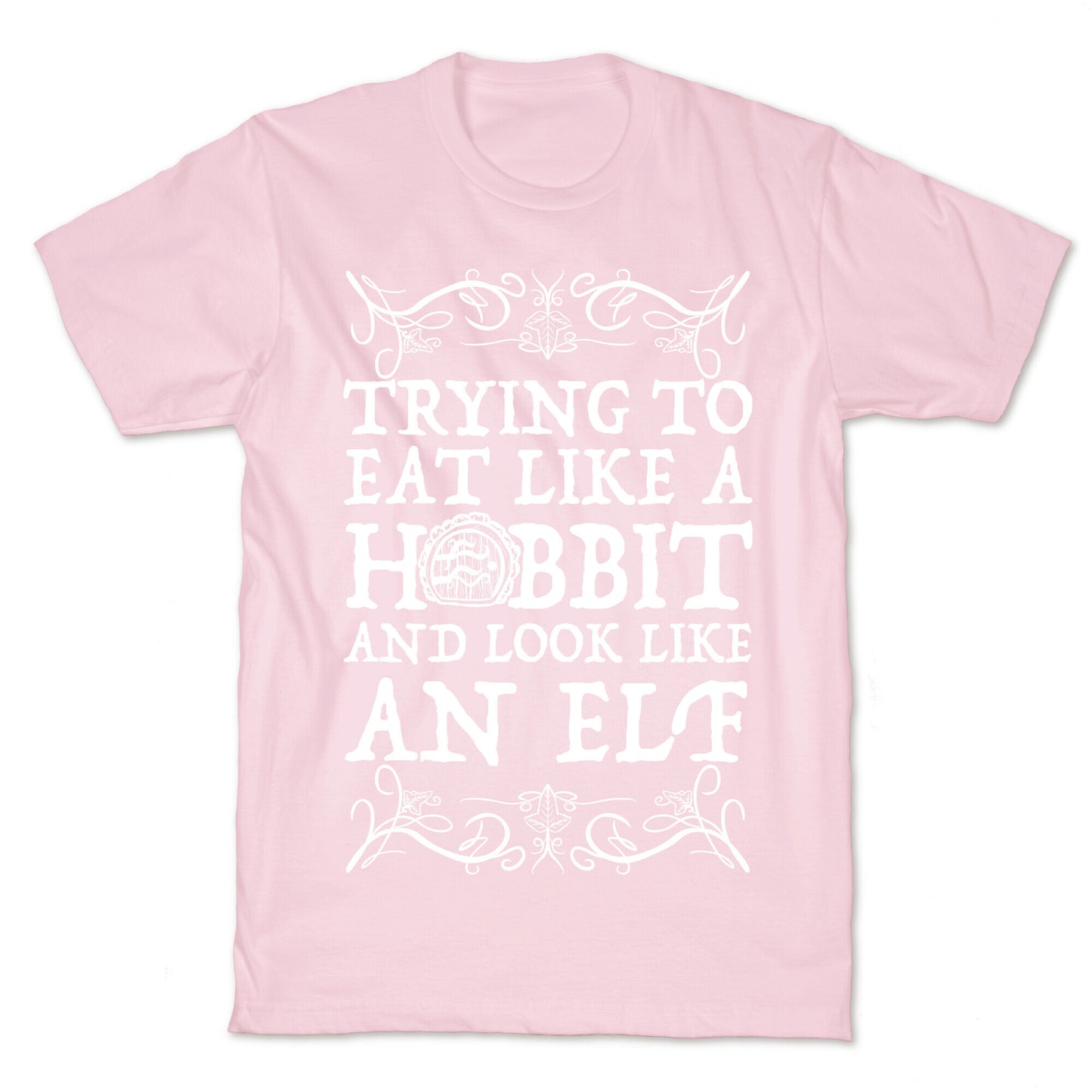 Trying To Eat Like a Hobbit and Look Like an Elf T-Shirt