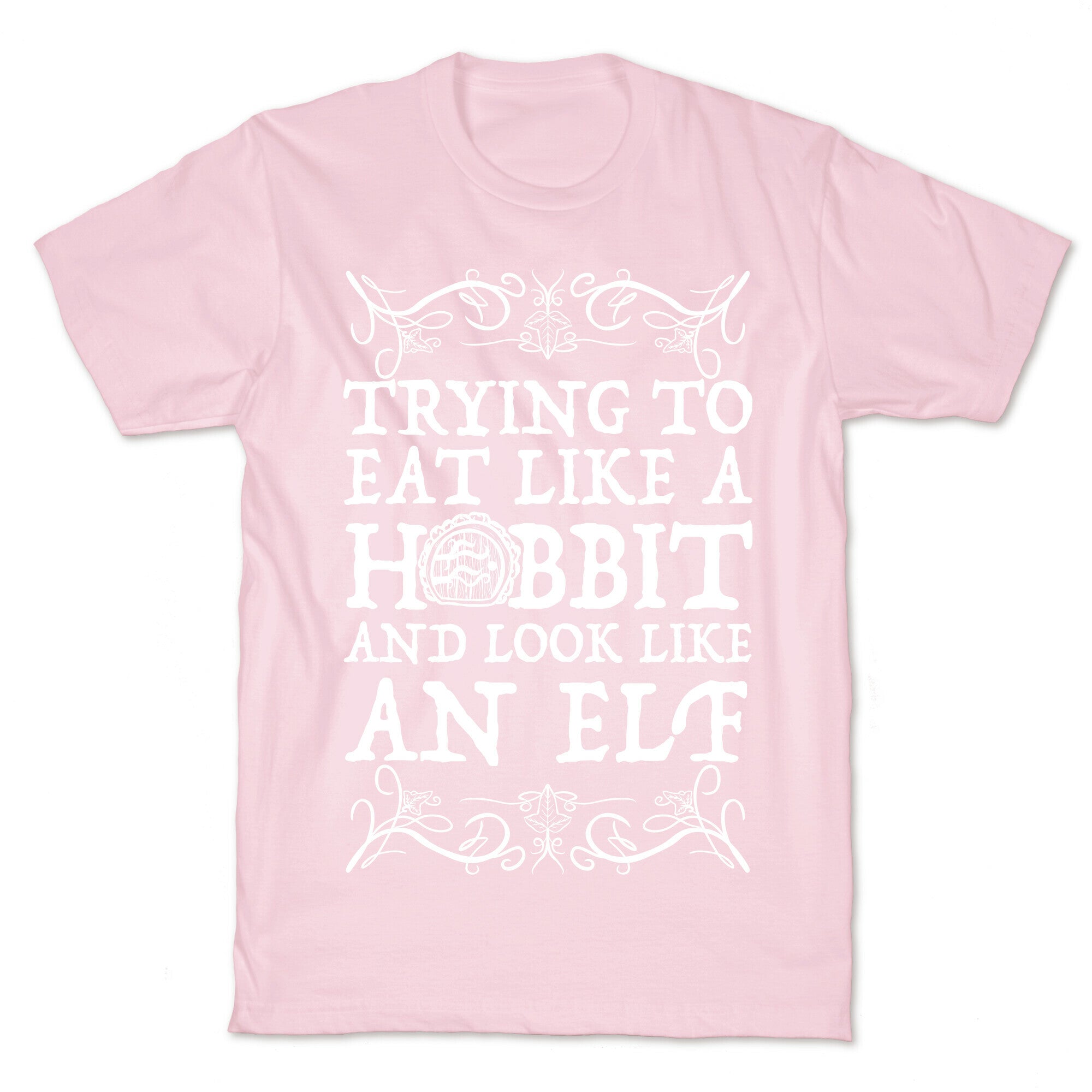Trying To Eat Like a Hobbit and Look Like an Elf T-Shirt