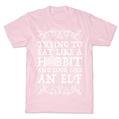 Trying To Eat Like a Hobbit and Look Like an Elf T-Shirt