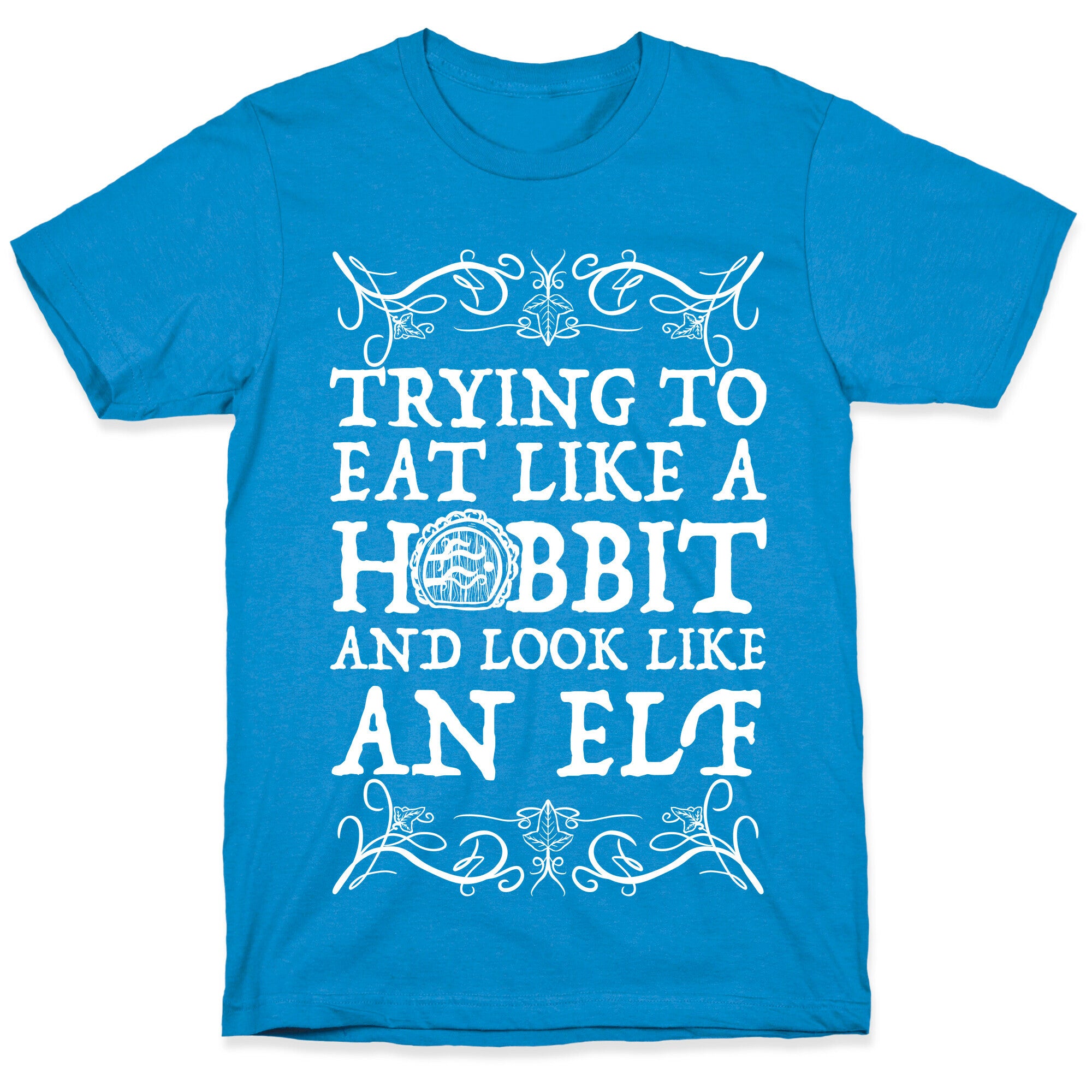 Trying To Eat Like a Hobbit and Look Like an Elf T-Shirt