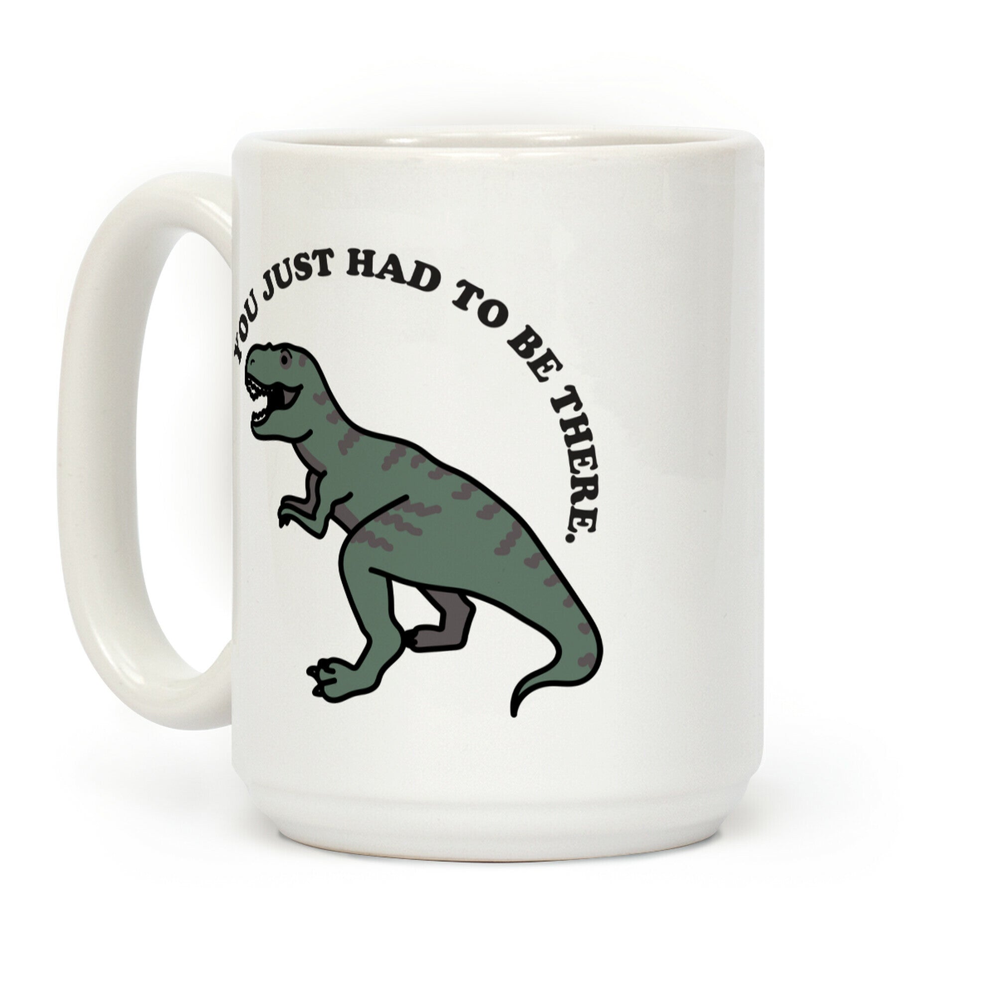 You Just Had To Be There Dinosaur Coffee Mug