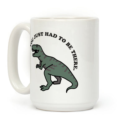 You Just Had To Be There Dinosaur Coffee Mug