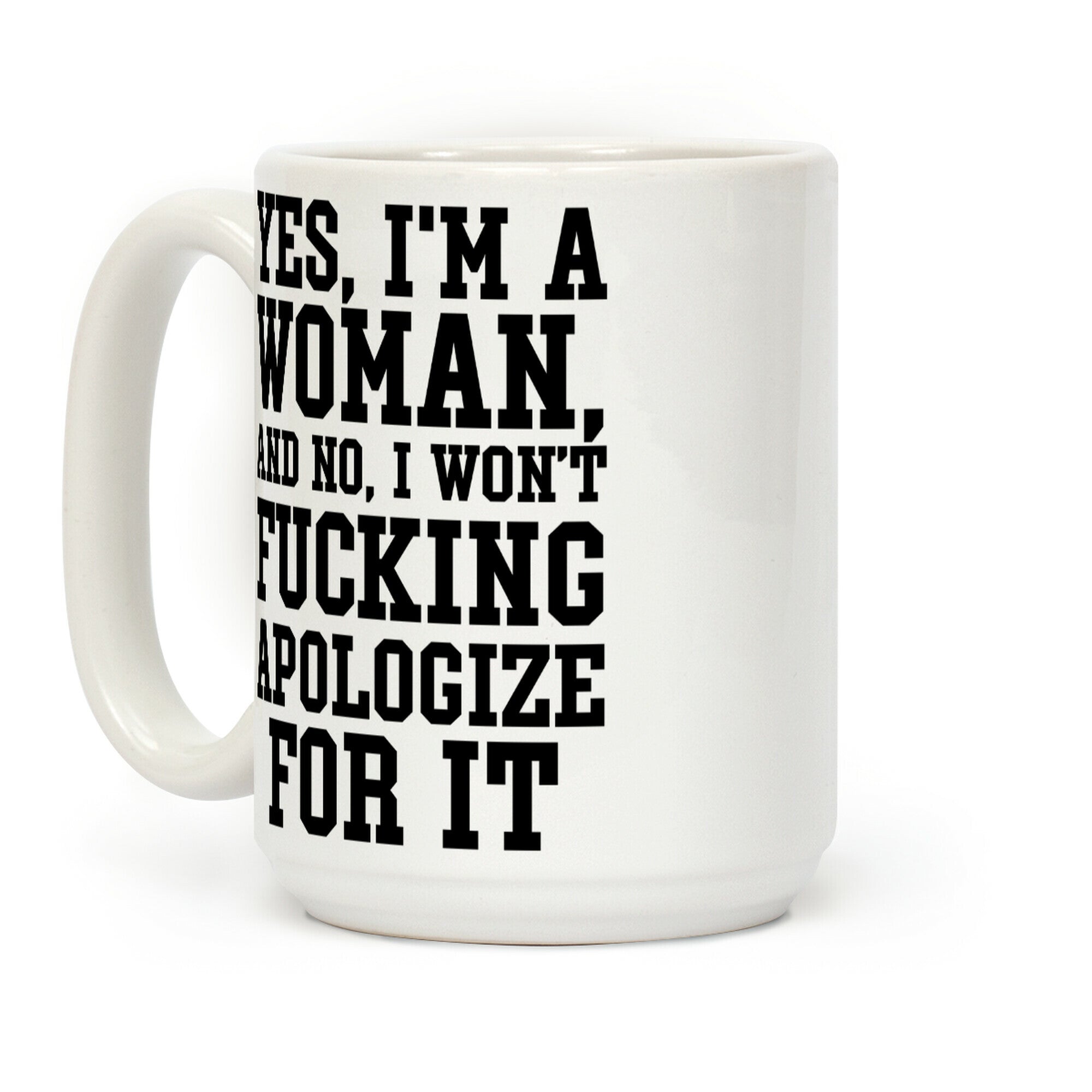 Yes, I'm a Woman, And No, I Won't Fucking Apologize For It Coffee Mug