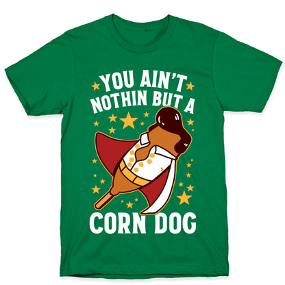 You Ain't Nothin But A Corn Dog T-Shirt