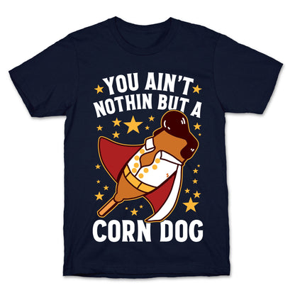You Ain't Nothin But A Corn Dog T-Shirt