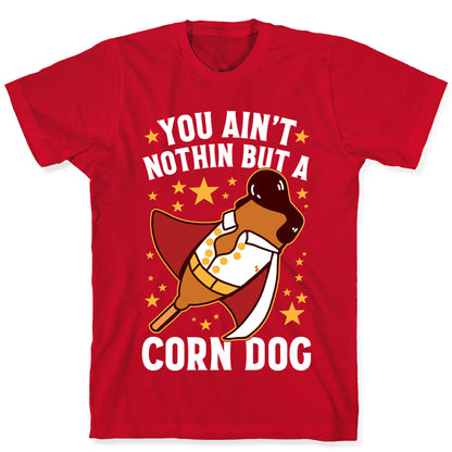 You Ain't Nothin But A Corn Dog T-Shirt