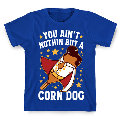 You Ain't Nothin But A Corn Dog T-Shirt
