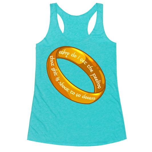 Why Do I Get the Feeling that Shit is About to Go Down One Ring Racerback Tank