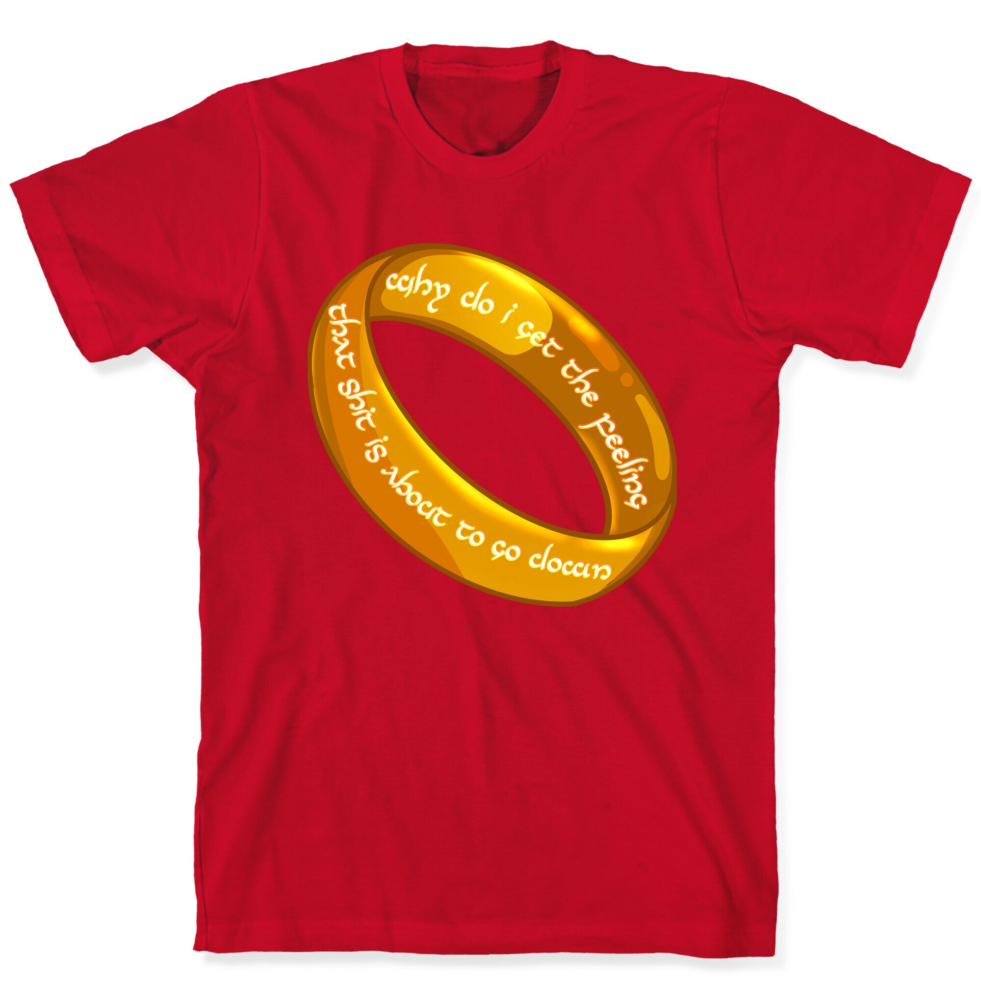 Why Do I Get the Feeling that Shit is About to Go Down One Ring T-Shirt