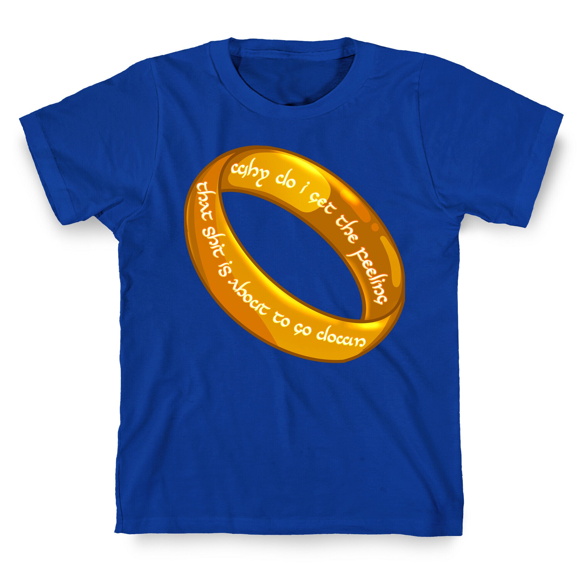 Why Do I Get the Feeling that Shit is About to Go Down One Ring T-Shirt