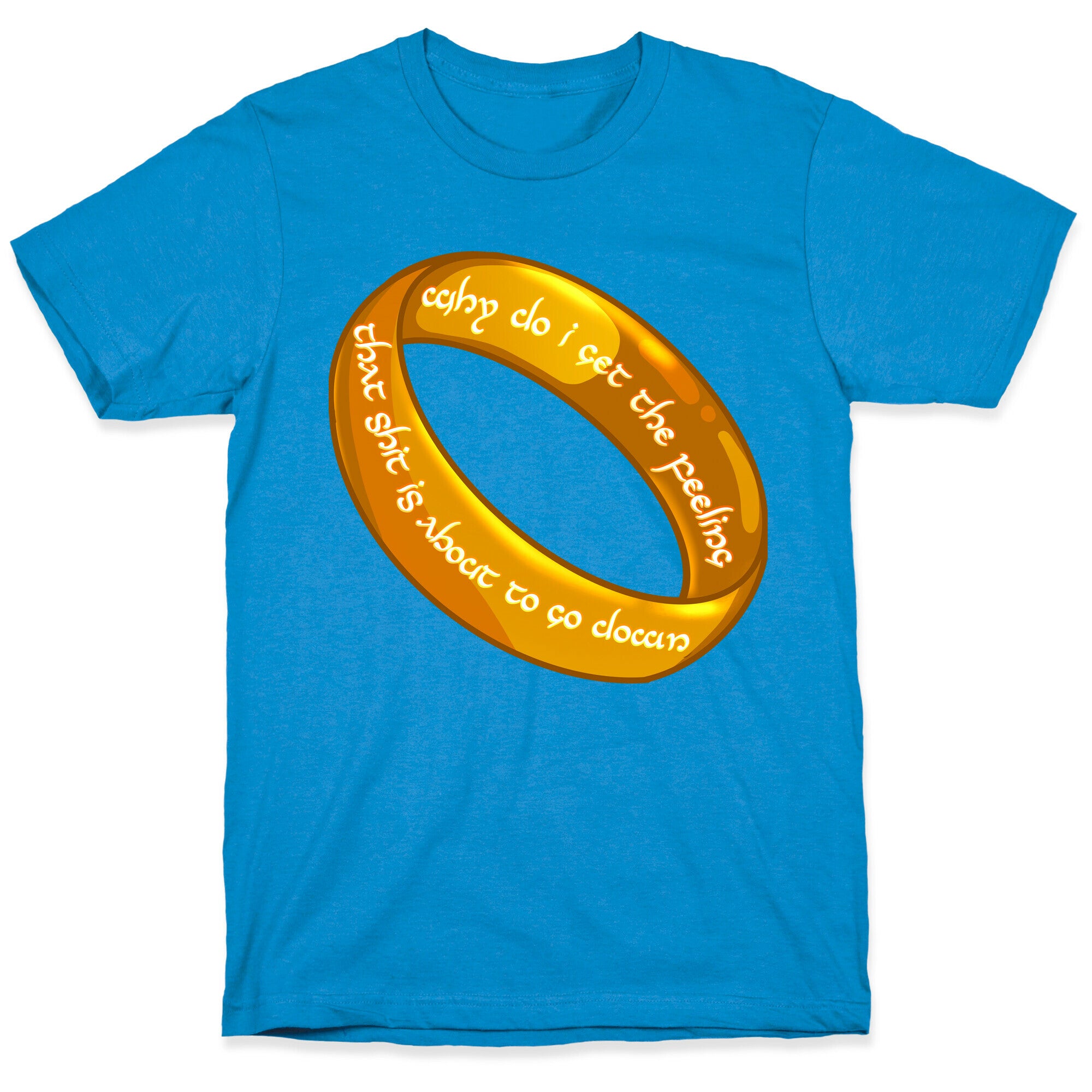 Why Do I Get the Feeling that Shit is About to Go Down One Ring T-Shirt