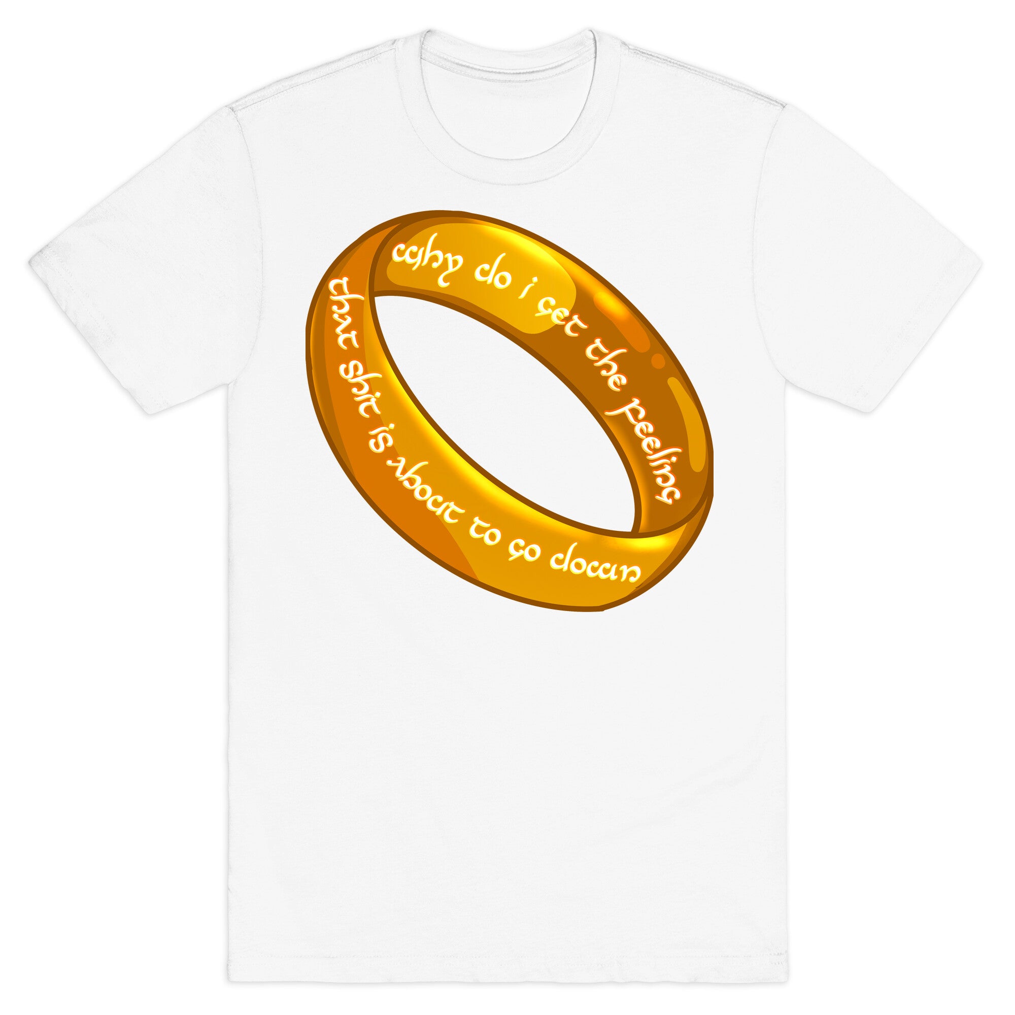 Why Do I Get the Feeling that Shit is About to Go Down One Ring T-Shirt