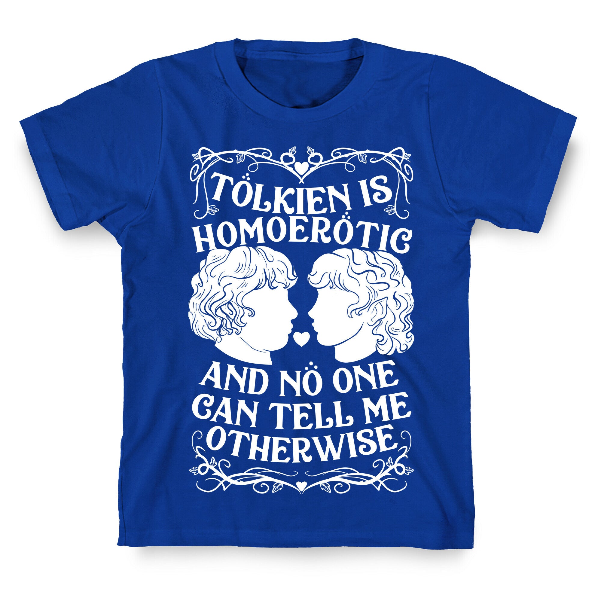 Tolkien is Homoerotic and No One Can Tell Me Otherwise T-Shirt