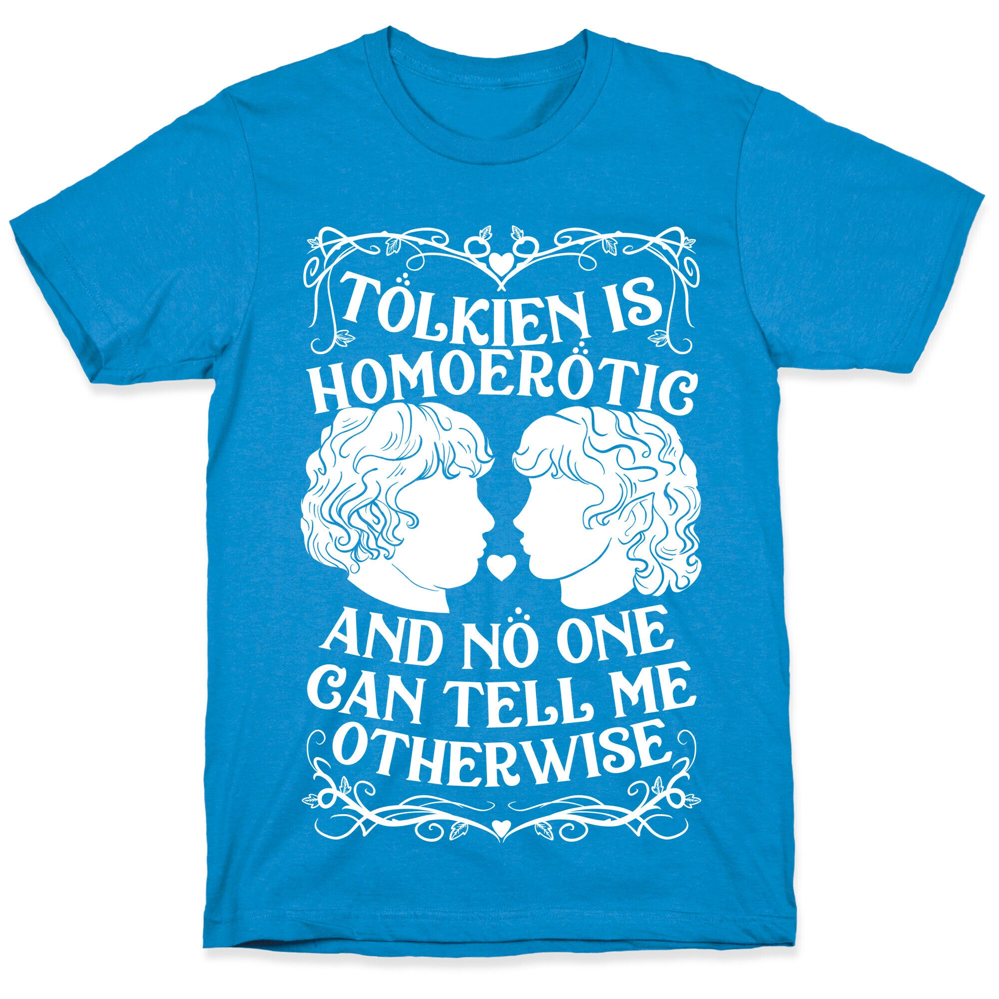 Tolkien is Homoerotic and No One Can Tell Me Otherwise T-Shirt
