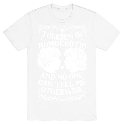 Tolkien is Homoerotic and No One Can Tell Me Otherwise T-Shirt