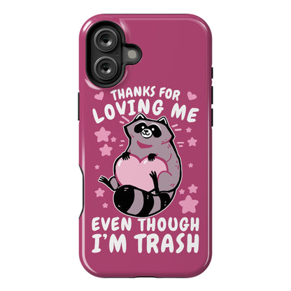 Thanks For Loving Me Even Though I'm Trash Phone Case