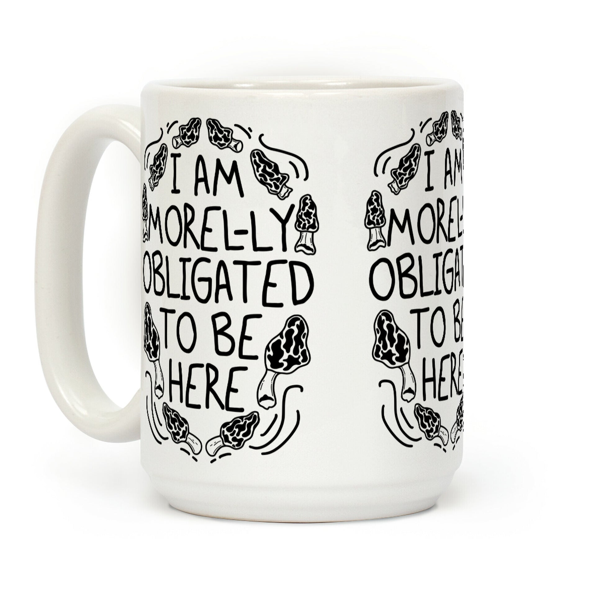 I Am Morel-ly Obligated to Be Here Coffee Mug