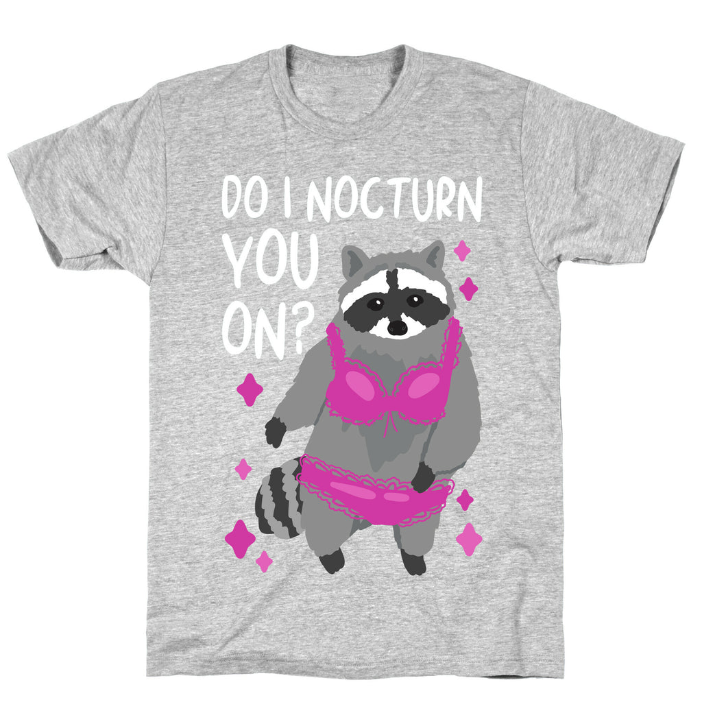 Do I Nocturn You On? Raccoon  T-Shirt