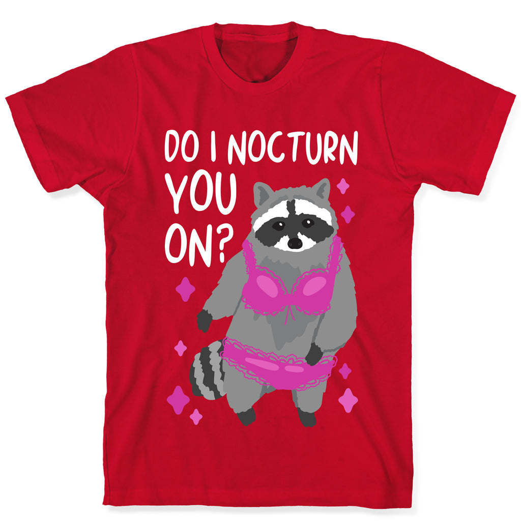 Do I Nocturn You On? Raccoon  T-Shirt