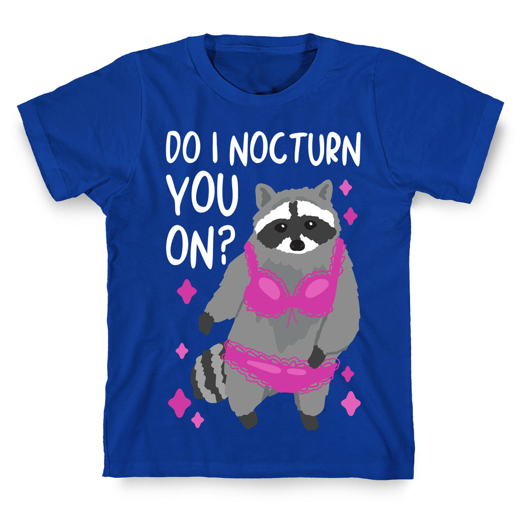 Do I Nocturn You On? Raccoon  T-Shirt