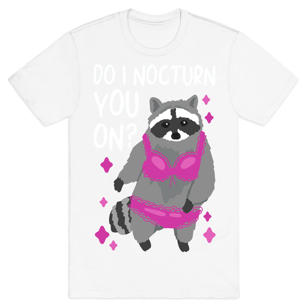 Do I Nocturn You On? Raccoon  T-Shirt