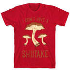 I Don't Give A Shiitake T-Shirt